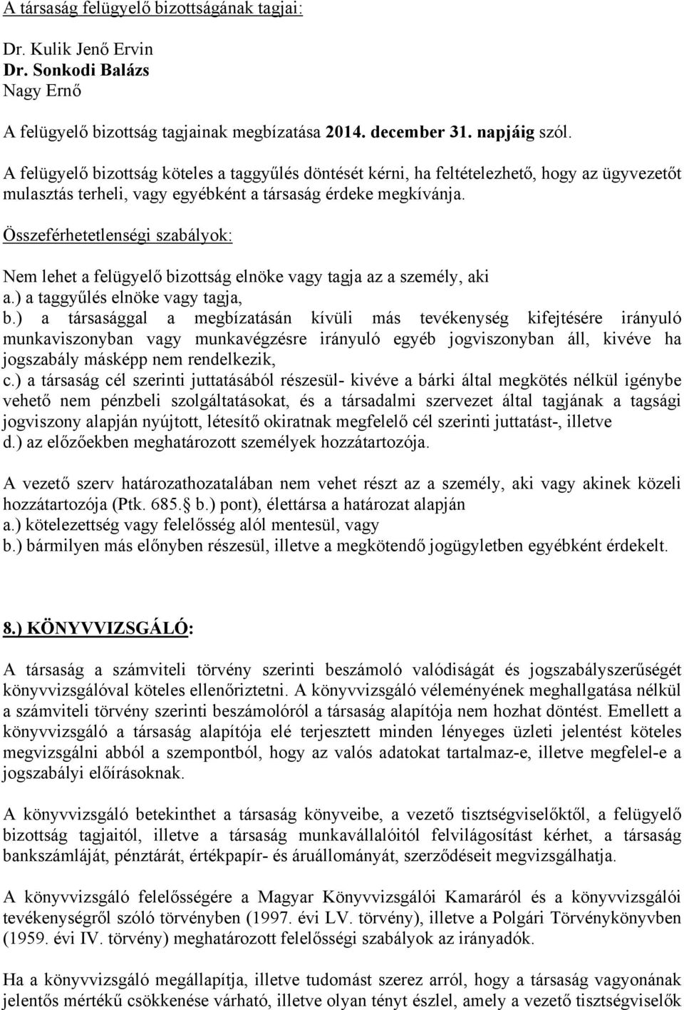 Összeférhetetlenségi szabályok: Nem lehet a felügyelő bizottság elnöke vagy tagja az a személy, aki a.) a taggyűlés elnöke vagy tagja, b.