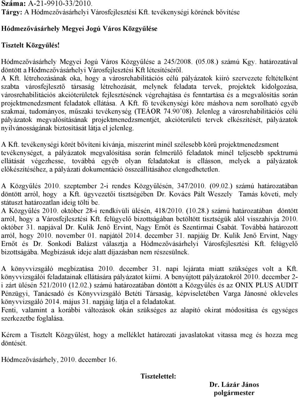 létrehozásának oka, hogy a városrehabilitációs célú pályázatok kiíró szervezete feltételként szabta városfejlesztő társaság létrehozását, melynek feladata tervek, projektek kidolgozása,