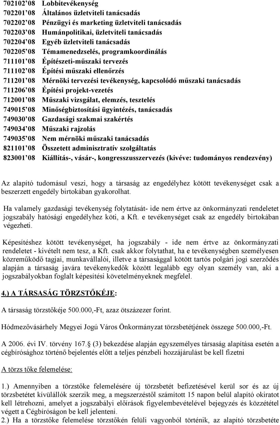 műszaki tanácsadás 711206 08 Építési projekt-vezetés 712001 08 Műszaki vizsgálat, elemzés, tesztelés 749015 08 Minőségbiztosítási ügyintézés, tanácsadás 749030 08 Gazdasági szakmai szakértés 749034