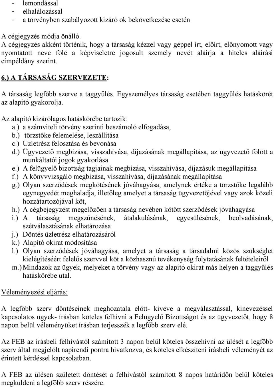 6.) A TÁRSASÁG SZERVEZETE: A társaság legfőbb szerve a taggyűlés. Egyszemélyes társaság esetében taggyűlés hatáskörét az alapító gyakorolja. Az alapító kizárólagos hatáskörébe tartozik: a.