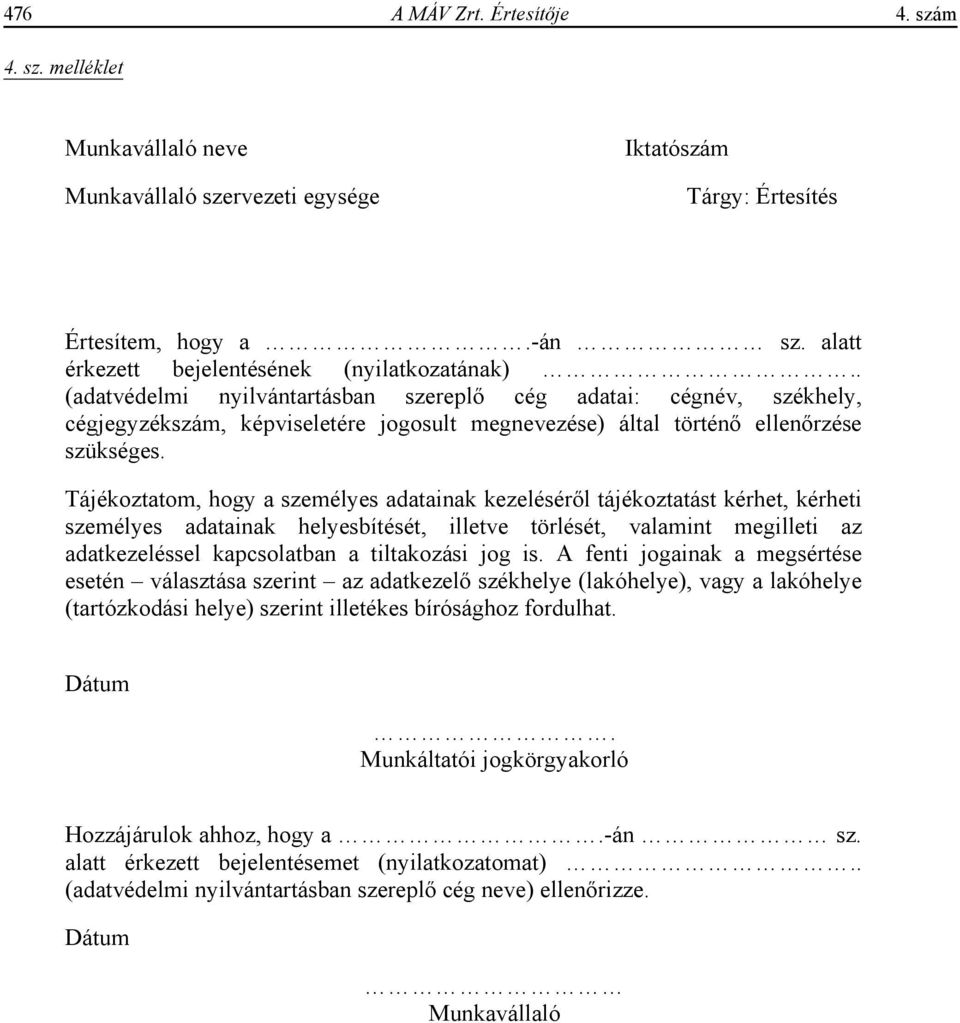 . (adatvédelmi nyilvántartásban szerepl cég adatai: cégnév, székhely, cégjegyzékszám, képviseletére jogosult megnevezése) által történ ellen rzése szükséges.