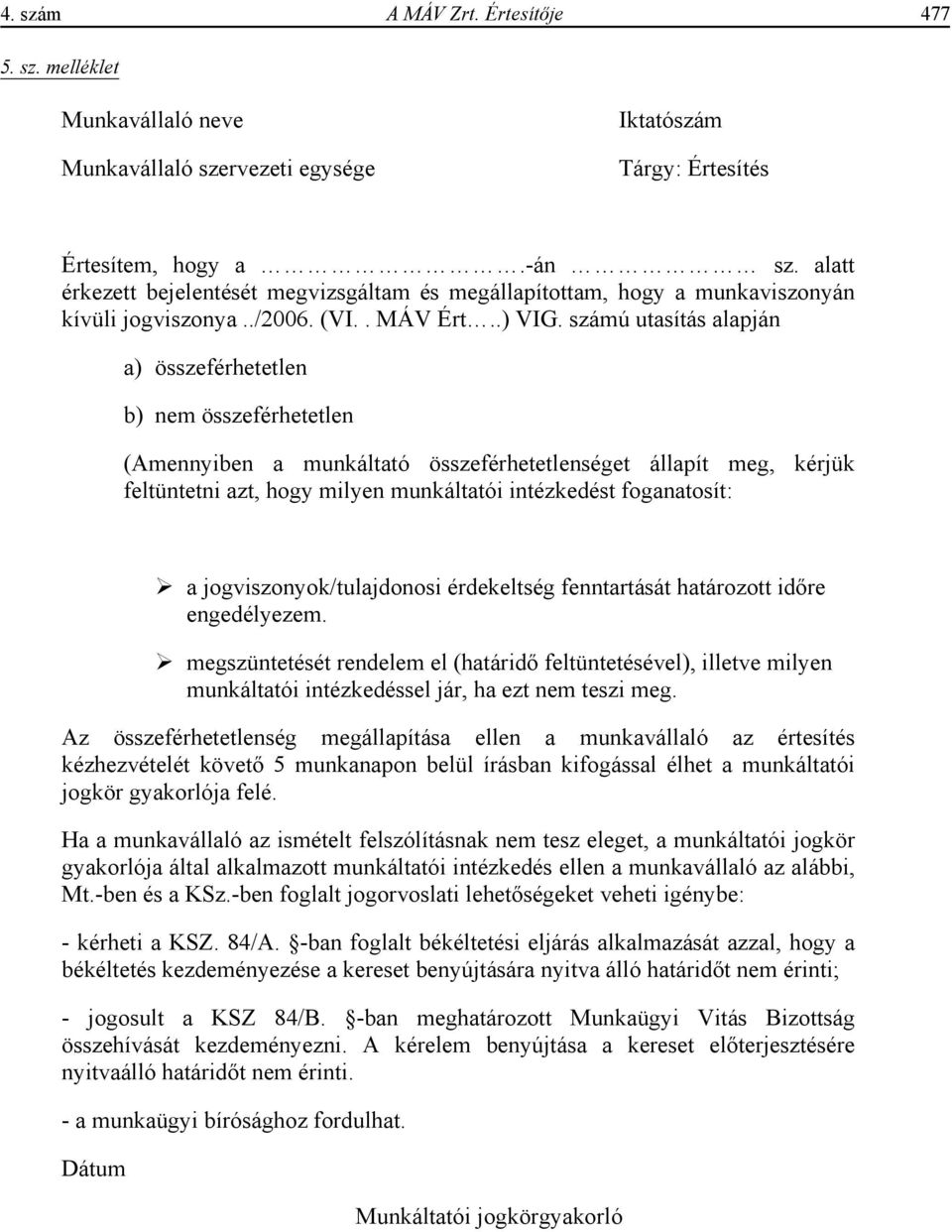 számú utasítás alapján a) összeférhetetlen b) nem összeférhetetlen (Amennyiben a munkáltató összeférhetetlenséget állapít meg, kérjük feltüntetni azt, hogy milyen munkáltatói intézkedést foganatosít: