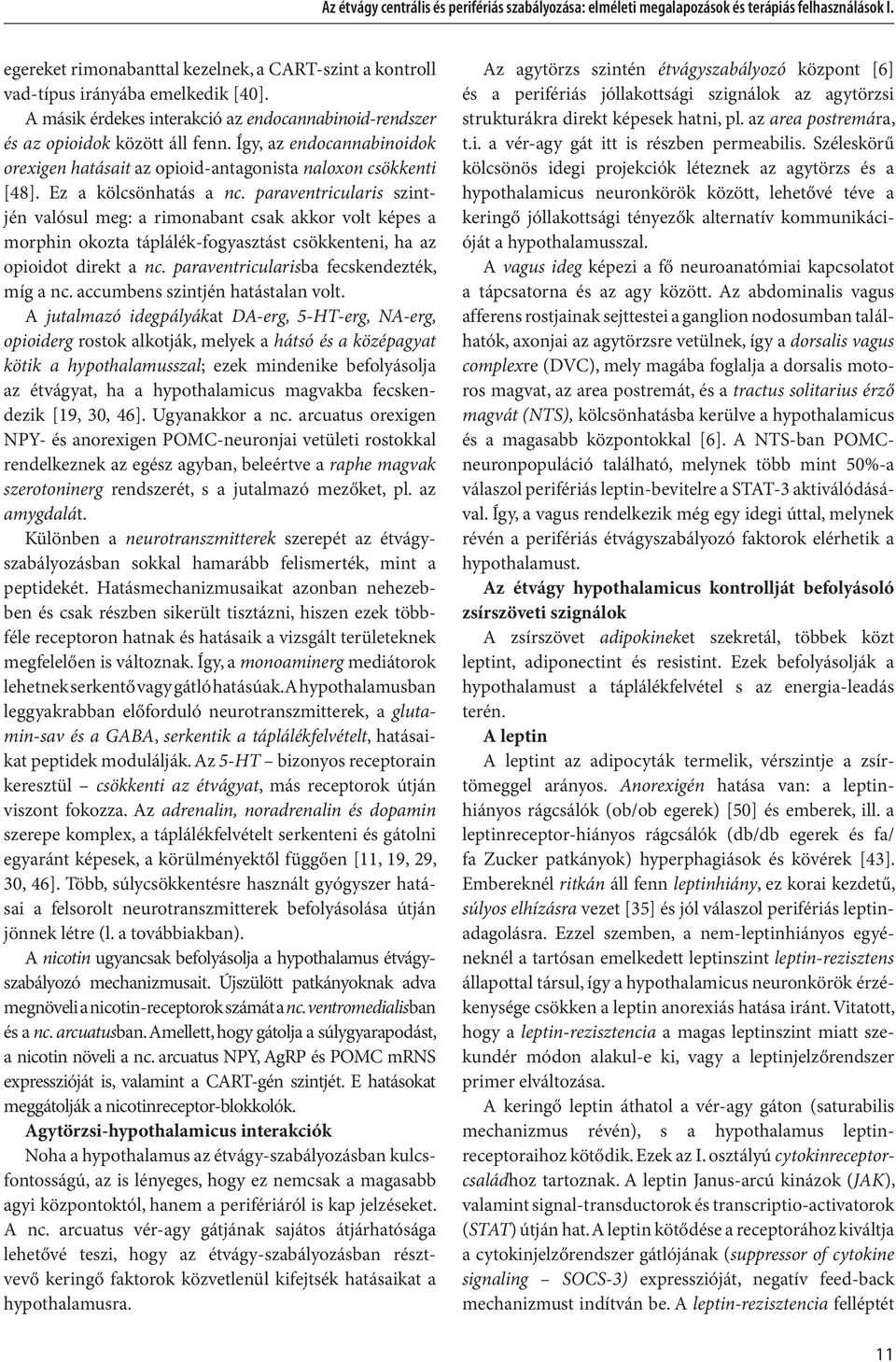 Ez a kölcsönhatás a nc. paraventricula ris szintjén valósul meg: a rimonabant csak akkor volt képes a mor phin okozta táplálék-fogyasztást csökkenteni, ha az opioid ot direkt a nc.