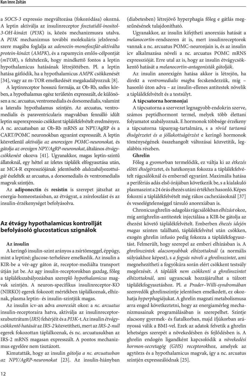 fontos a leptin hypothalamicus hatásának létrejöttében. Pl. a leptin hatása gátlódik, ha a hypothalamicus AMPK csökkenését [34], vagy az m-tor emelkedését megakadályozzuk [8].