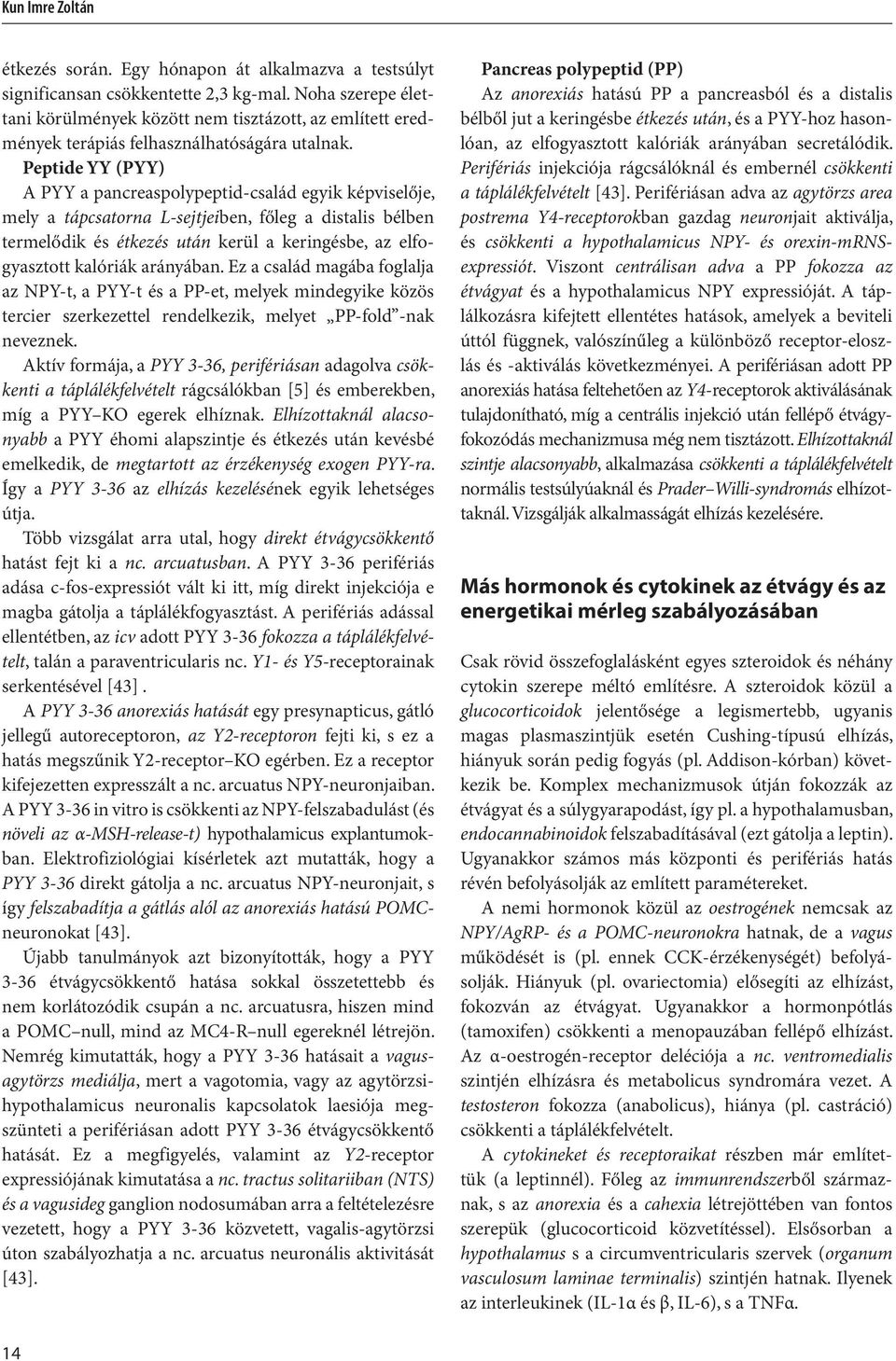 Peptide YY (PYY) A PYY a pancreaspolypeptid-család egyik képviselője, mely a tápcsatorna L-sejtjeiben, főleg a distalis bélben termelődik és étkezés után kerül a keringésbe, az elfogyasztott kalóriák