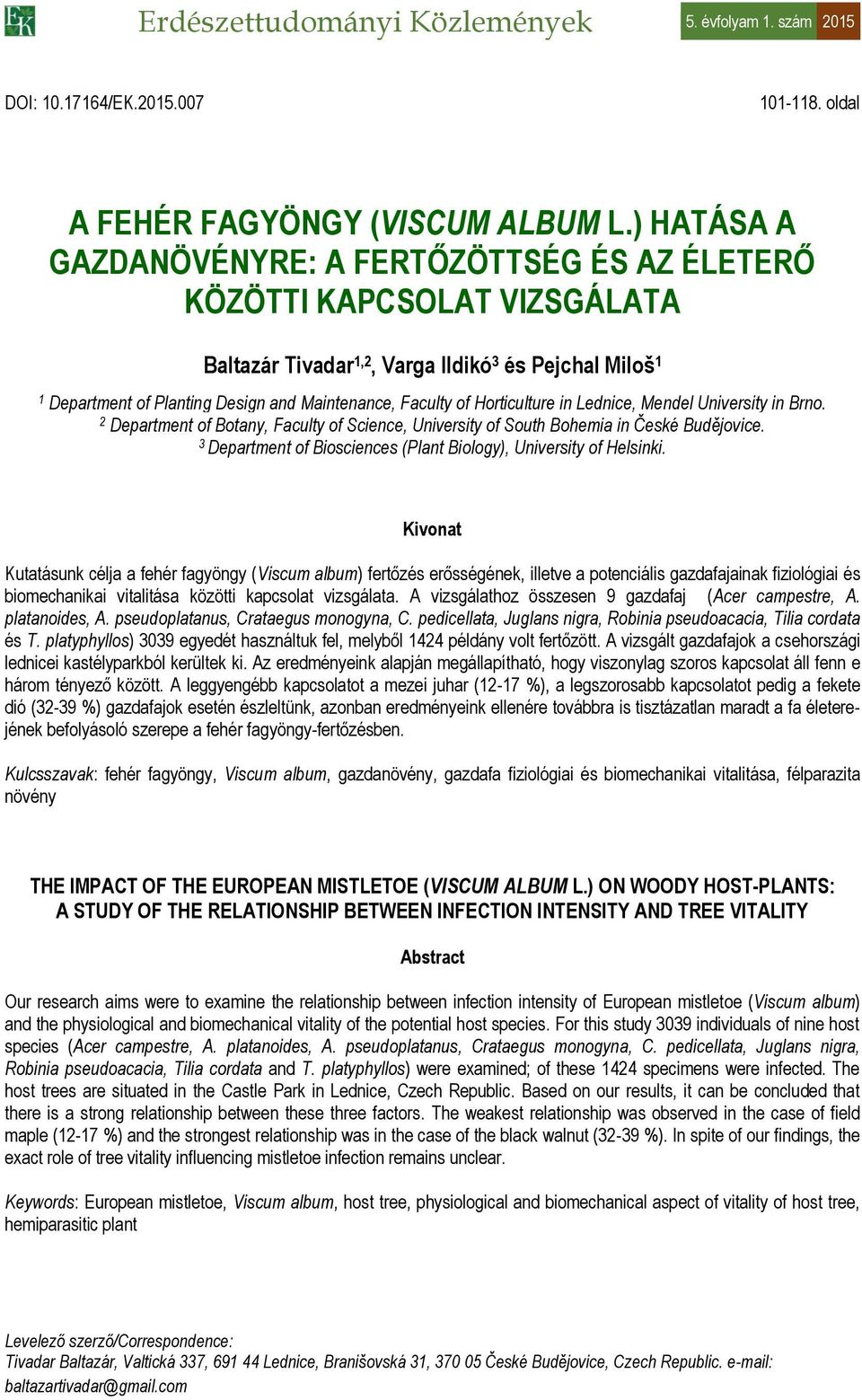 Horticulture in Lednice, Mendel University in Brno. 2 Department of Botany, Faculty of Science, University of South Bohemia in České Budějovice.