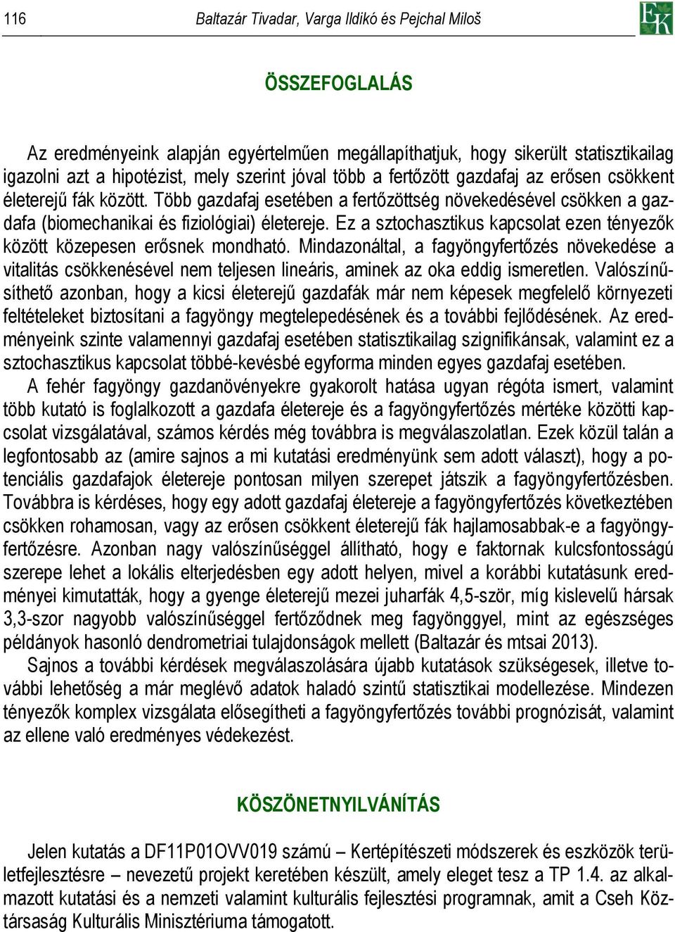 Ez a sztochasztikus kapcsolat ezen tényezők között közepesen erősnek mondható. Mindazonáltal, a fagyöngyfertőzés növekedése a csökkenésével nem teljesen lineáris, aminek az oka eddig ismeretlen.