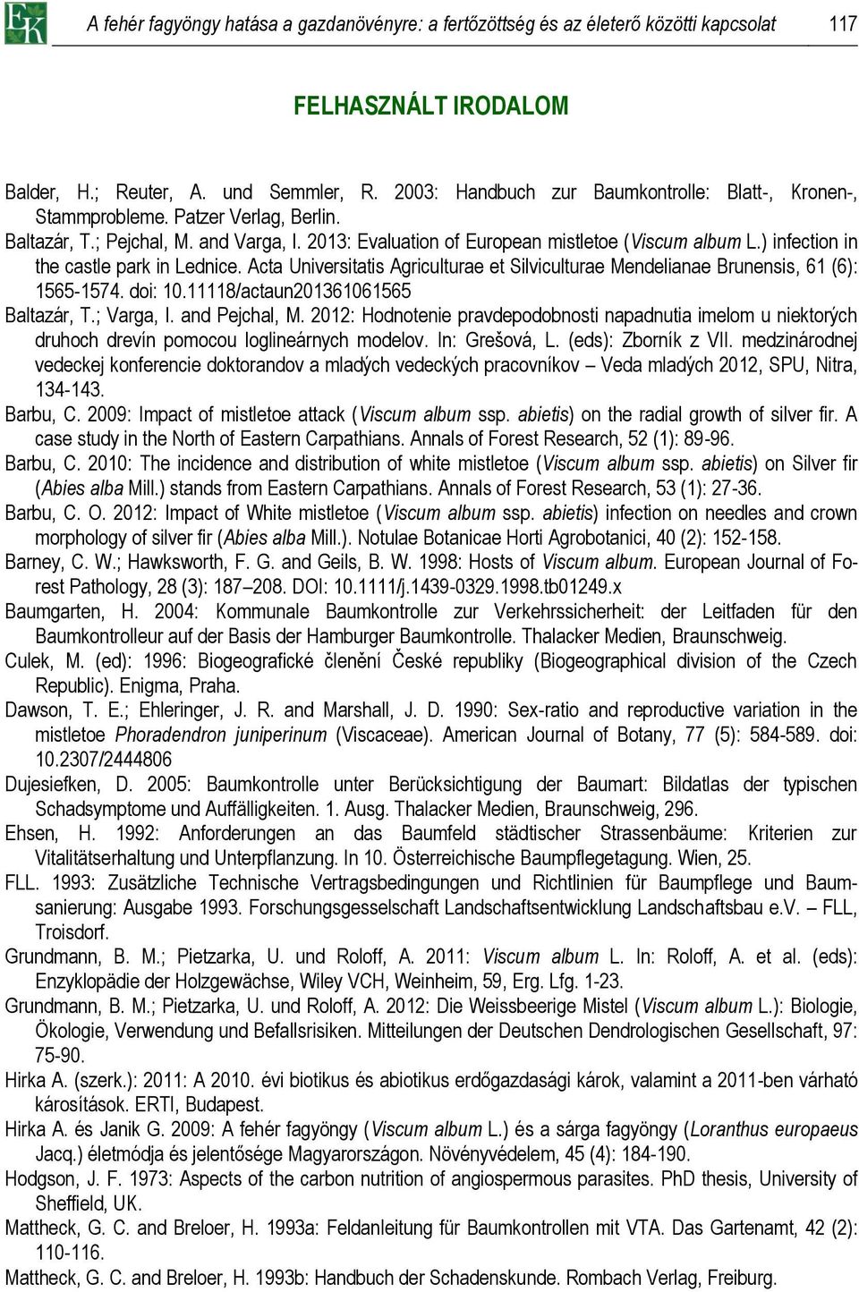 ) infection in the castle park in Lednice. Acta Universitatis Agriculturae et Silviculturae Mendelianae Brunensis, 61 (6): 1565-157 doi: 111118/actaun201361061565 Baltazár, T.; Varga, I.