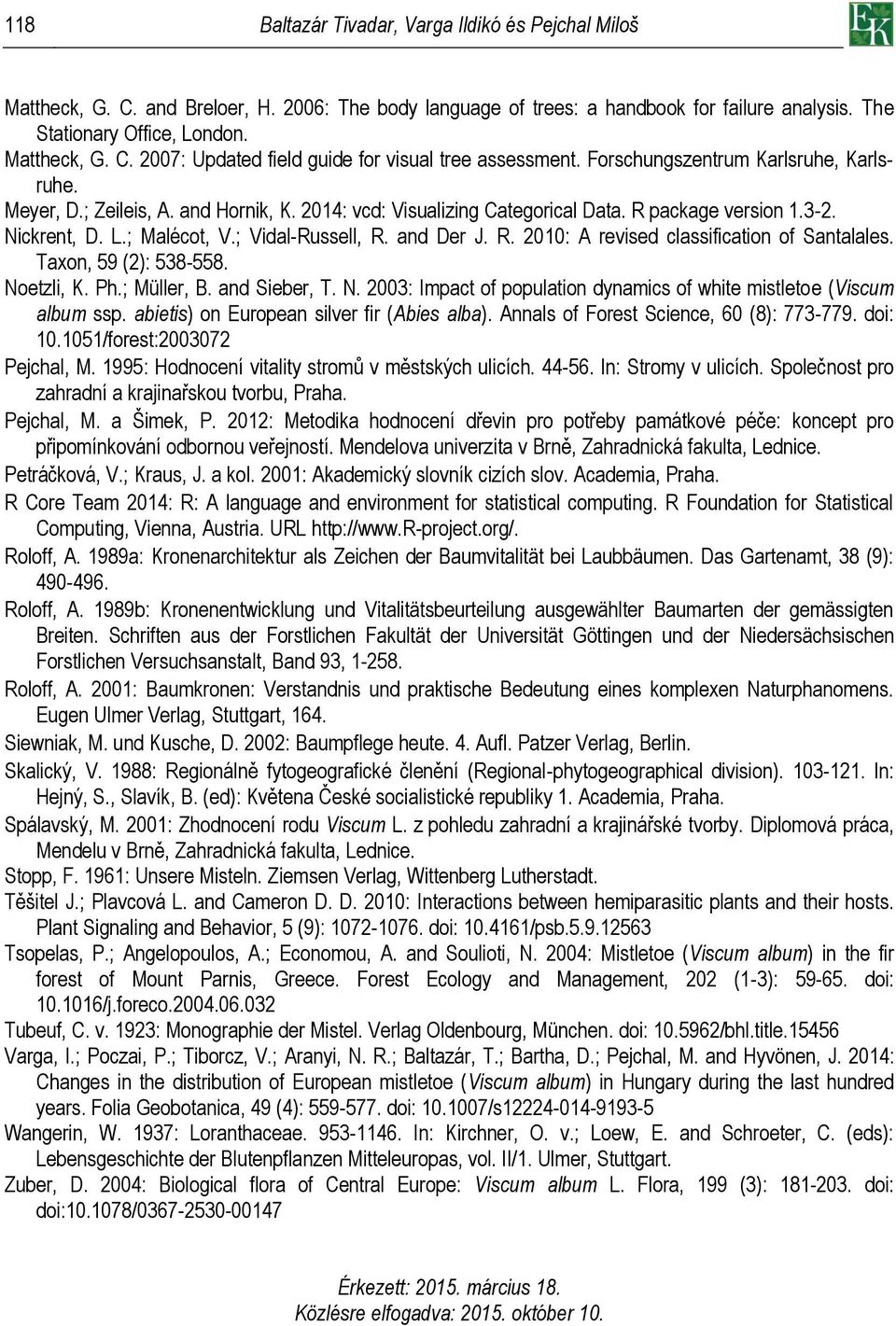 R. 2010: A revised classification of Santalales. Taxon, 59 (2): 538-558. Noetzli, K. Ph.; Müller, B. and Sieber, T. N. 2003: Impact of population dynamics of white mistletoe (Viscum album ssp.