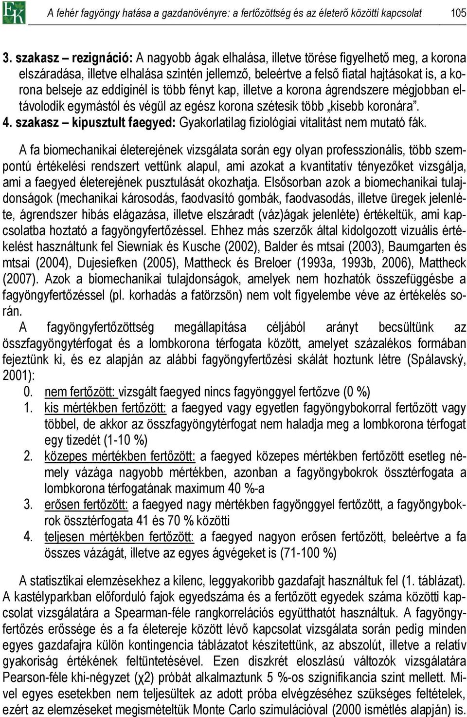 korona szétesik több kisebb koronára. szakasz kipusztult faegyed: Gyakorlatilag fiziológiai t nem mutató fák.