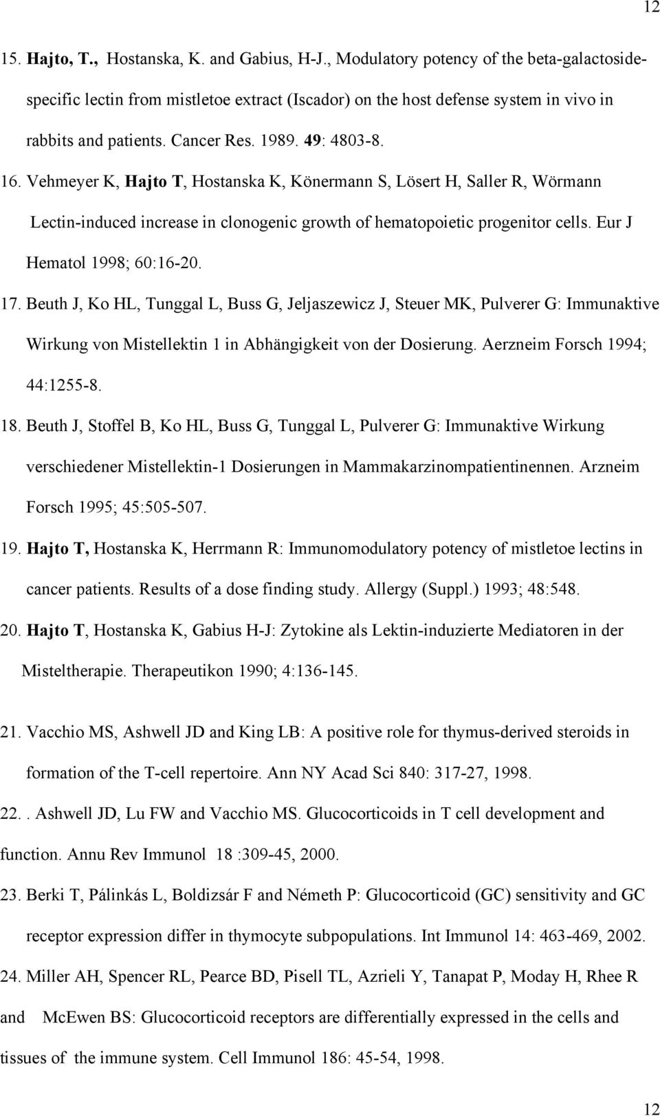 Eur J Hematol 1998; 60:16-20. 17. Beuth J, Ko HL, Tunggal L, Buss G, Jeljaszewicz J, Steuer MK, Pulverer G: Immunaktive Wirkung von Mistellektin 1 in Abhängigkeit von der Dosierung.