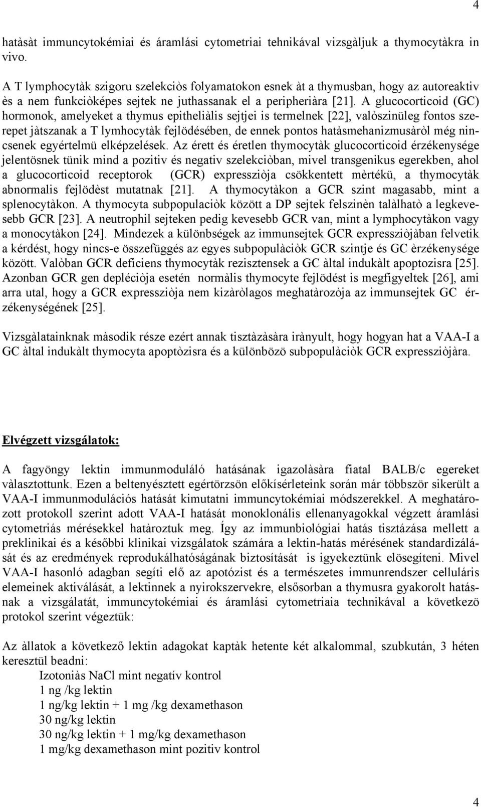 A glucocorticoid (GC) hormonok, amelyeket a thymus epitheliàlis sejtjei is termelnek [22], valòszinüleg fontos szerepet jàtszanak a T lymhocytàk fejlödésében, de ennek pontos hatàsmehanizmusàròl még