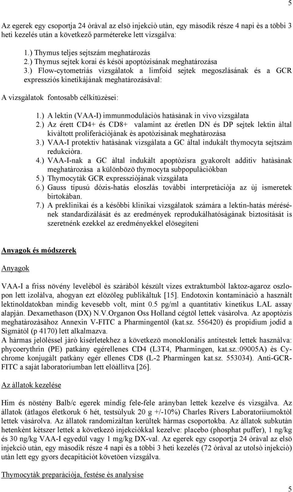 ) Flow-cytometriás vizsgálatok a limfoid sejtek megoszlásának és a GCR expressziós kinetikájának meghatározásával: A vizsgàlatok fontosabb célkitüzèsei: 1.