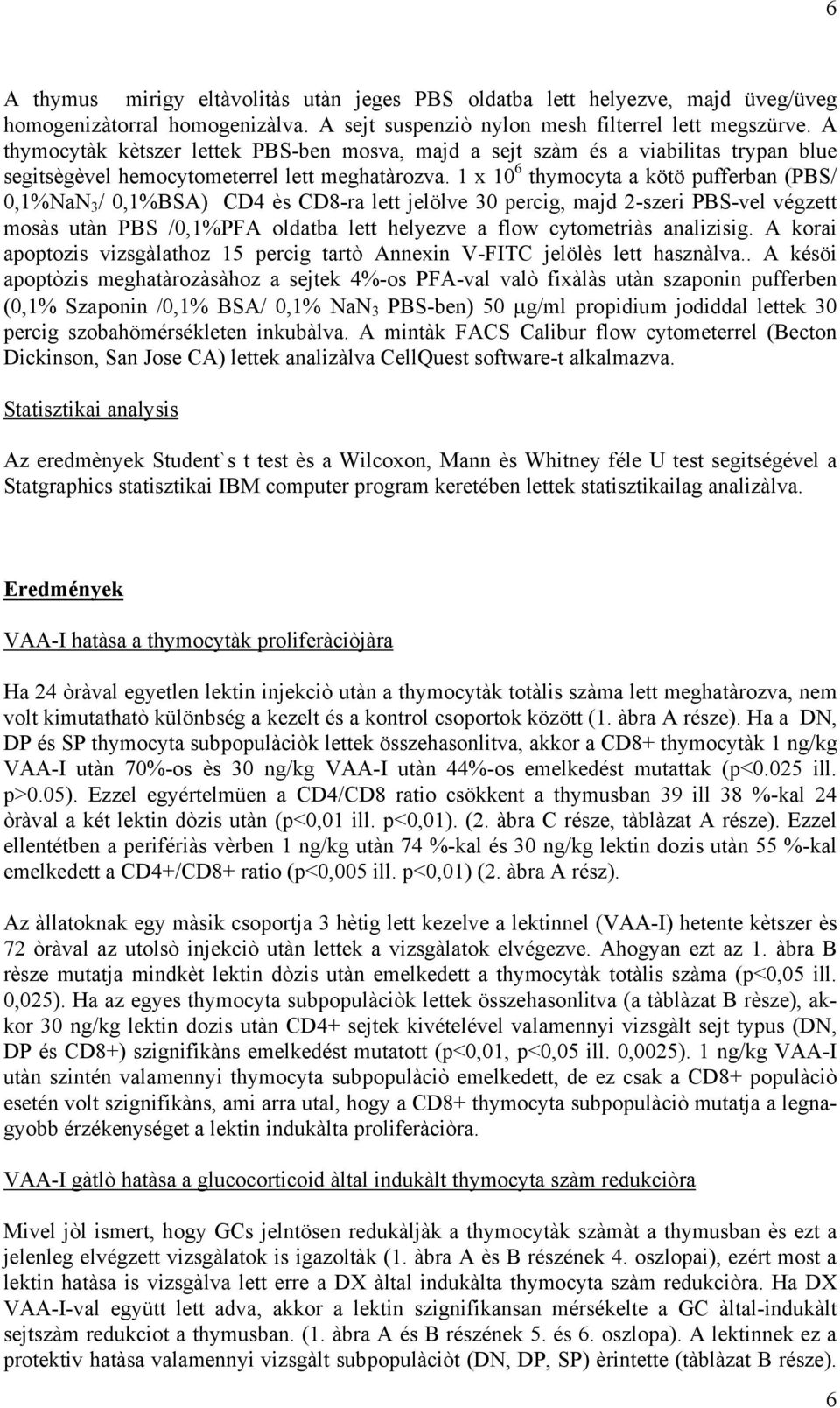 1 x 10 6 thymocyta a kötö pufferban (PBS/ 0,1%NaN 3 / 0,1%BSA) CD4 ès CD8-ra lett jelölve 30 percig, majd 2-szeri PBS-vel végzett mosàs utàn PBS /0,1%PFA oldatba lett helyezve a flow cytometriàs