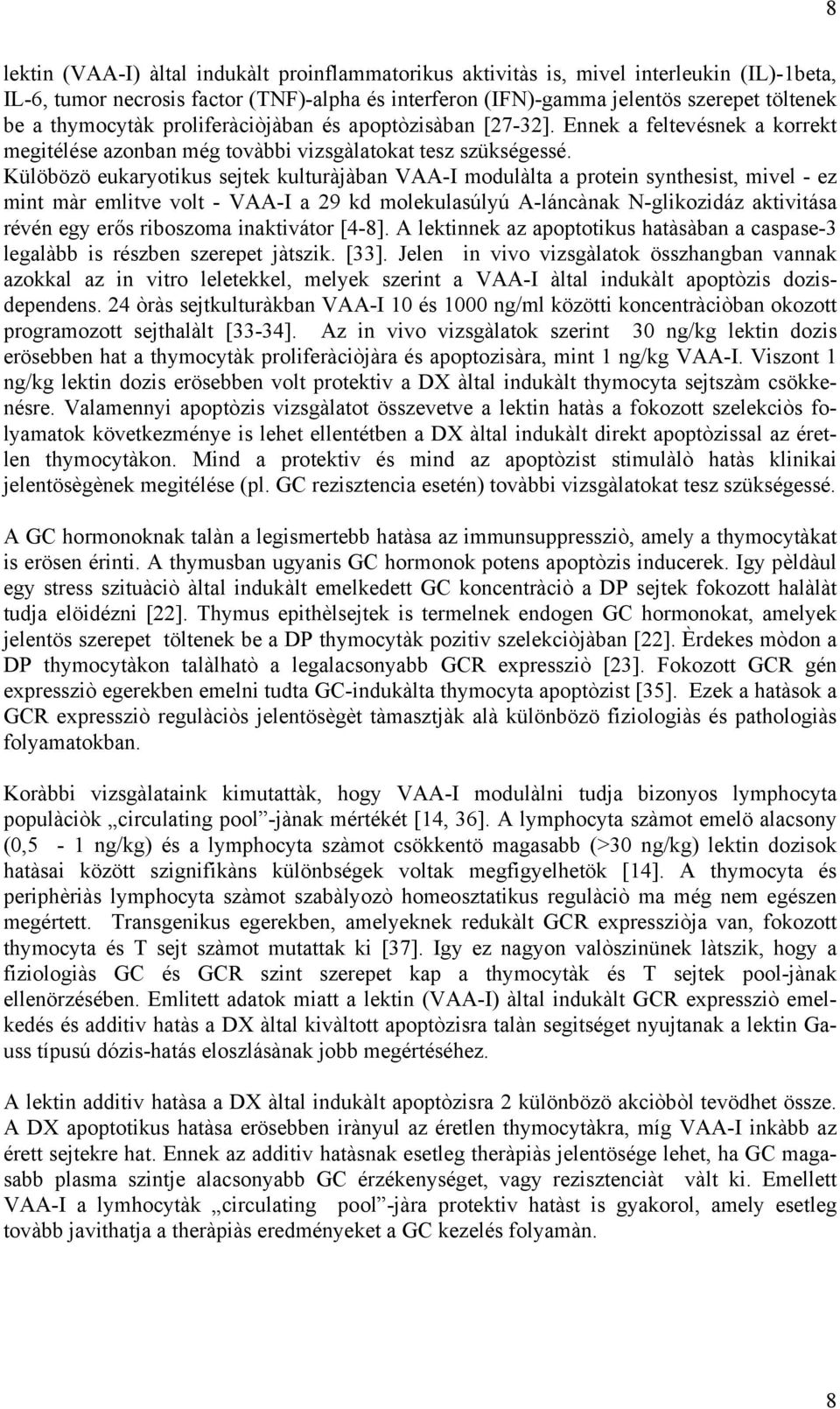 Külöbözö eukaryotikus sejtek kulturàjàban VAA-I modulàlta a protein synthesist, mivel - ez mint màr emlitve volt - VAA-I a 29 kd molekulasúlyú A-láncànak N-glikozidáz aktivitása révén egy erős