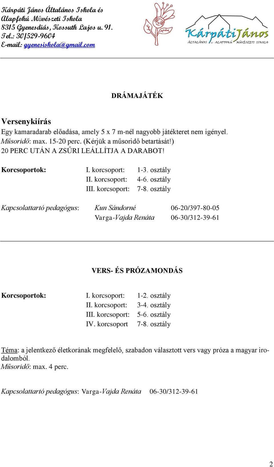 osztály Kapcsolattartó pedagógus: Kun Sándorné 06-20/397-80-05 Varga-Vajda Renáta 06-30/312-39-61 VERS- ÉS PRÓZAMONDÁS Korcsoportok: I. korcsoport: 1-2. osztály II. korcsoport: 3-4.