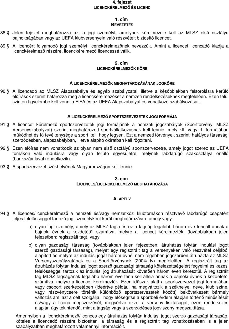 A licencért folyamodó jogi személyt licenckérelmezınek nevezzük. Amint a licencet licencadó kiadja a licenckérelmezı részére, licenckérelmezı licencessé válik. 2.