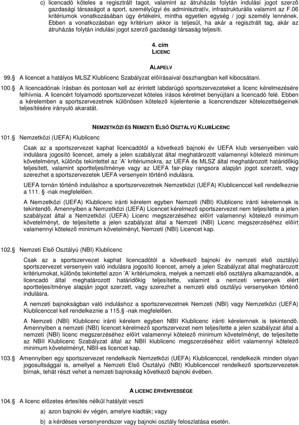Ebben a vonatkozásban egy kritérium akkor is teljesül, ha akár a regisztrált tag, akár az átruházás folytán indulási jogot szerzı gazdasági társaság teljesíti. 4. cím LICENC ALAPELV 99.