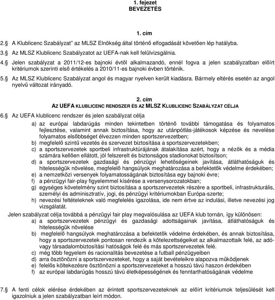 Az MLSZ Klublicenc Szabályzat angol és magyar nyelven került kiadásra. Bármely eltérés esetén az angol nyelvő változat irányadó. 2.