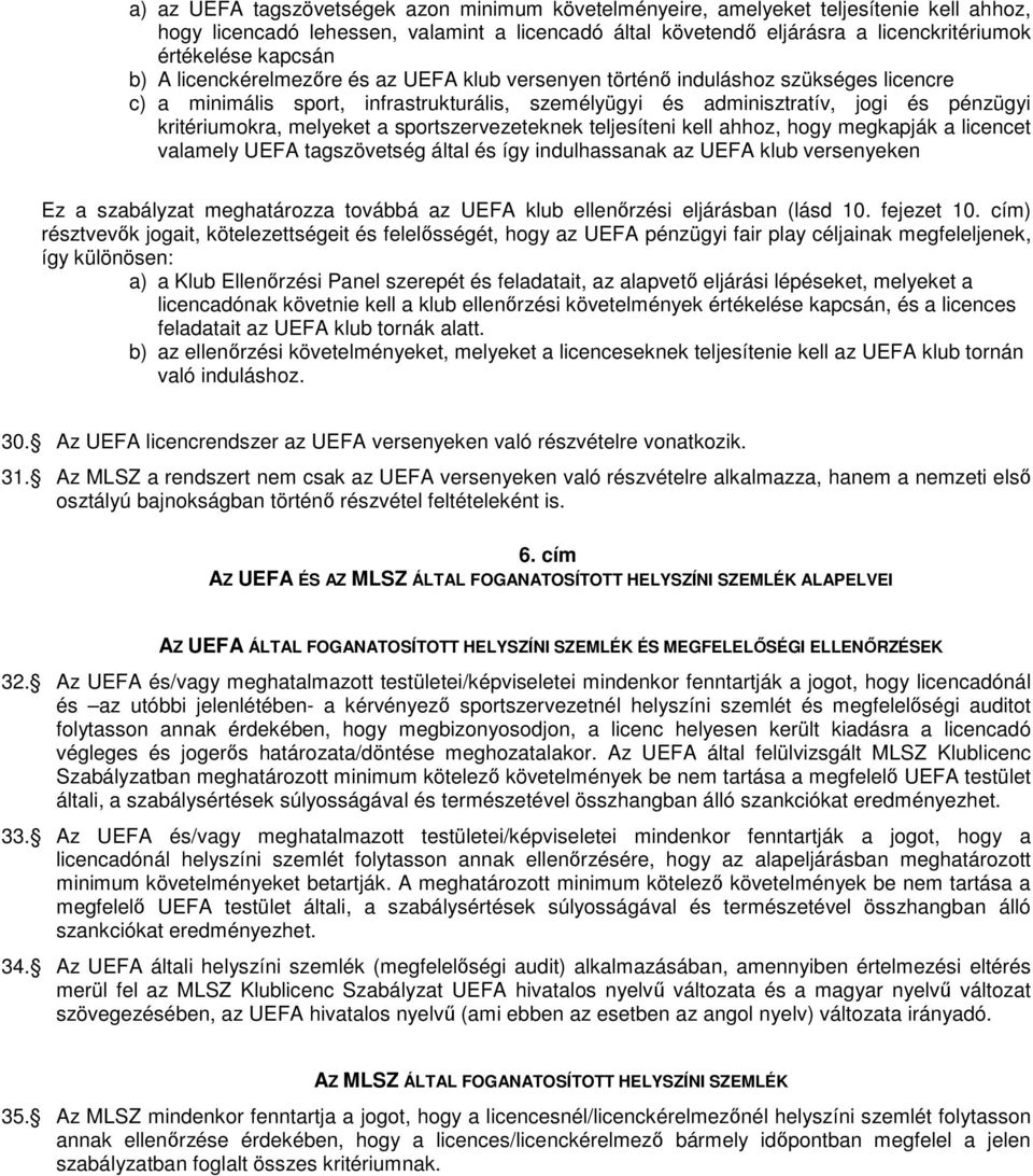 melyeket a sportszervezeteknek teljesíteni kell ahhoz, hogy megkapják a licencet valamely UEFA tagszövetség által és így indulhassanak az UEFA klub versenyeken Ez a szabályzat meghatározza továbbá az