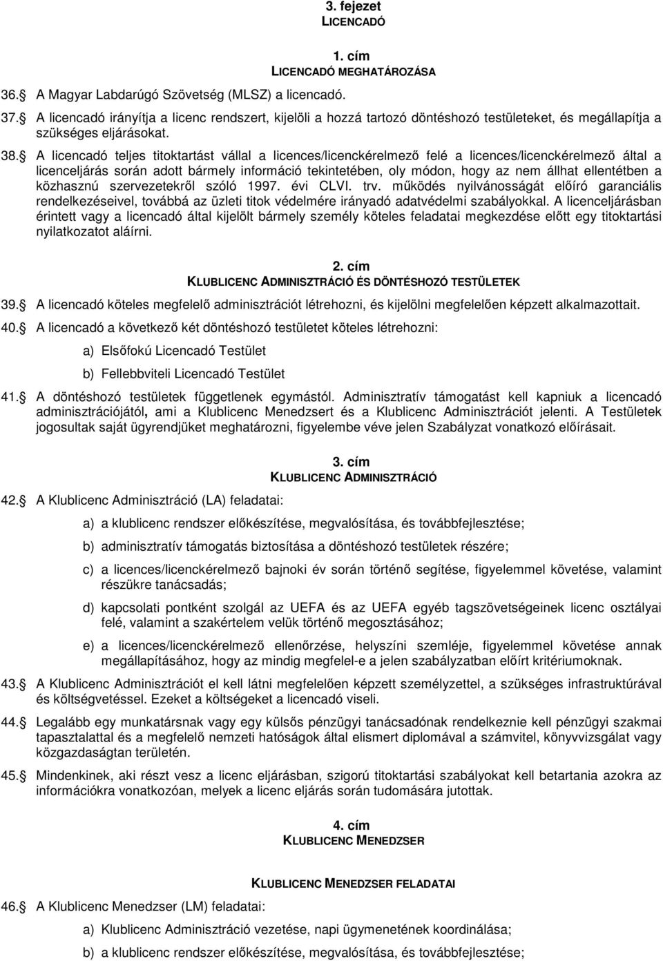 A licencadó teljes titoktartást vállal a licences/licenckérelmezı felé a licences/licenckérelmezı által a licenceljárás során adott bármely információ tekintetében, oly módon, hogy az nem állhat