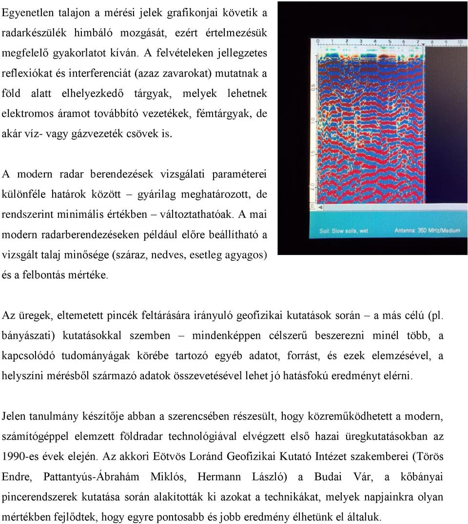 vagy gázvezeték csövek is. A modern radar berendezések vizsgálati paraméterei különféle határok között gyárilag meghatározott, de rendszerint minimális értékben változtathatóak.