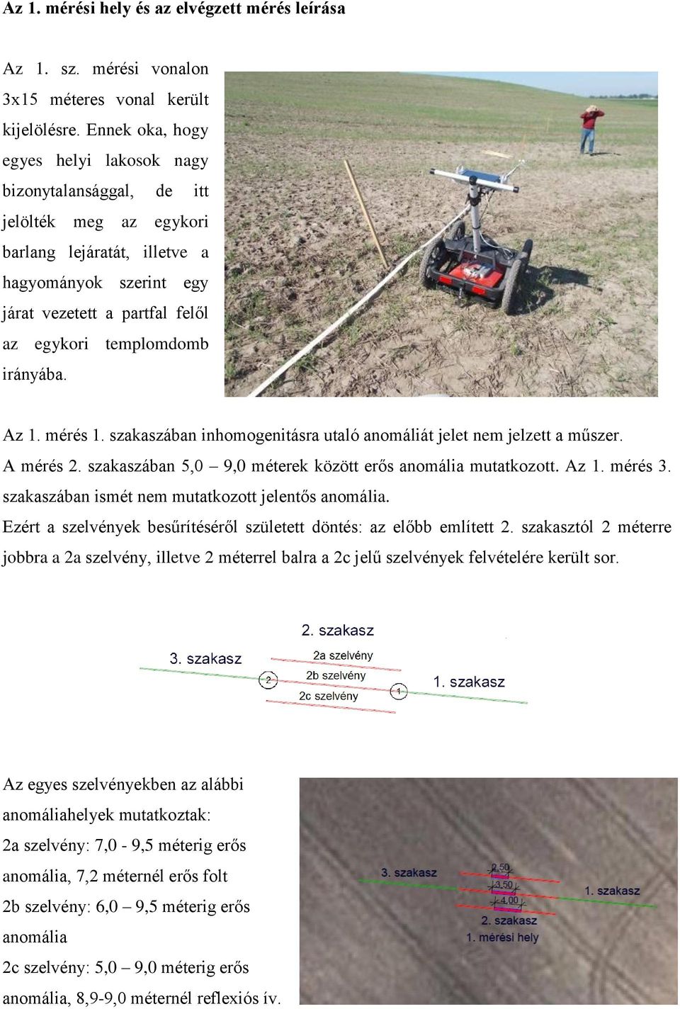 irányába. Az 1. mérés 1. szakaszában inhomogenitásra utaló anomáliát jelet nem jelzett a műszer. A mérés 2. szakaszában 5,0 9,0 méterek között erős anomália mutatkozott. Az 1. mérés 3.