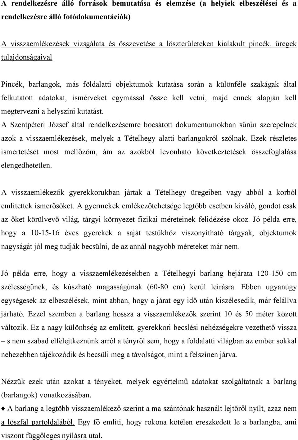 kell megtervezni a helyszíni kutatást. A Szentpéteri József által rendelkezésemre bocsátott dokumentumokban sűrűn szerepelnek azok a visszaemlékezések, melyek a Tételhegy alatti barlangokról szólnak.