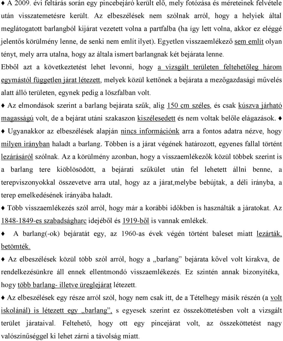 ilyet). Egyetlen visszaemlékező sem említ olyan tényt, mely arra utalna, hogy az általa ismert barlangnak két bejárata lenne.