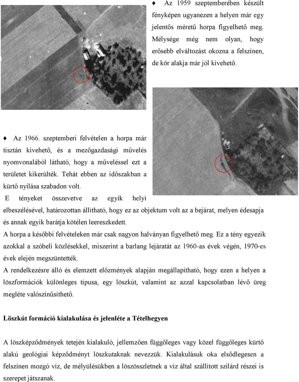 szeptemberi felvételen a horpa már tisztán kivehető, és a mezőgazdasági művelés nyomvonalából látható, hogy a műveléssel ezt a területet kikerülték.