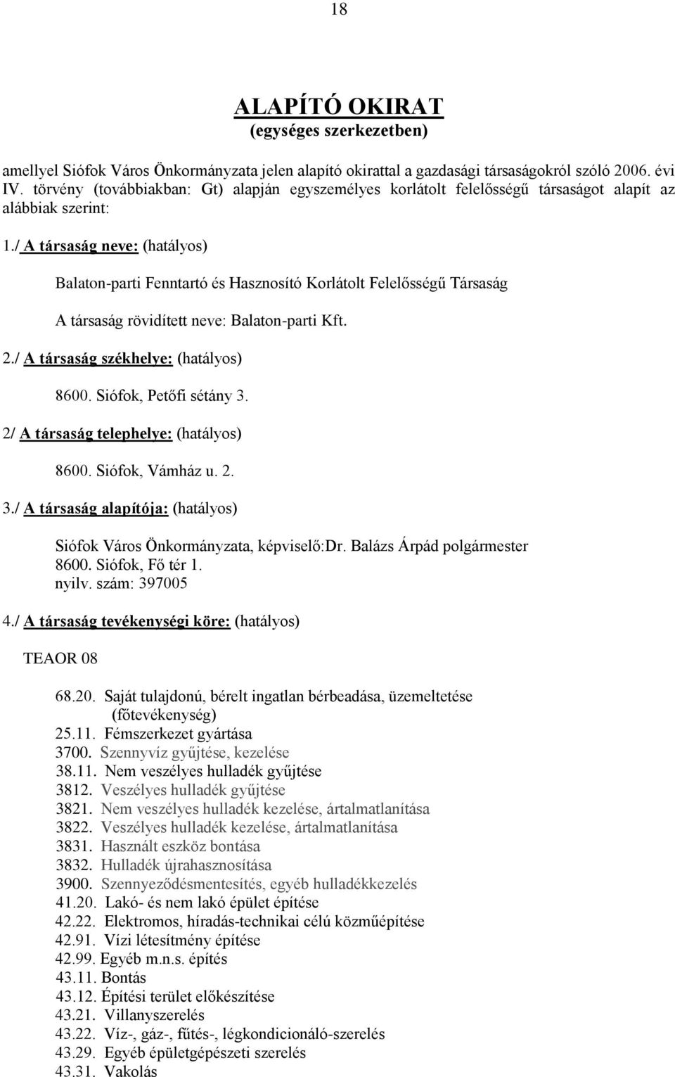 / A társaság neve: (hatályos) Balaton-parti Fenntartó és Hasznosító Korlátolt Felelősségű Társaság A társaság rövidített neve: Balaton-parti Kft. 2./ A társaság székhelye: (hatályos) 8600.