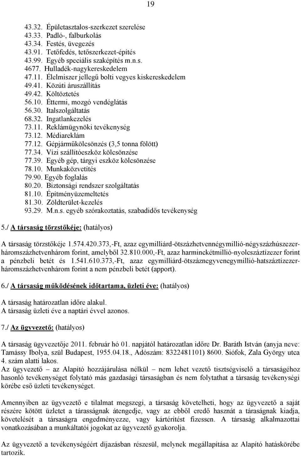 Ingatlankezelés 73.11. Reklámügynöki tevékenység 73.12. Médiareklám 77.12. Gépjárműkölcsönzés (3,5 tonna fölött) 77.34. Vízi szállítóeszköz kölcsönzése 77.39. Egyéb gép, tárgyi eszköz kölcsönzése 78.