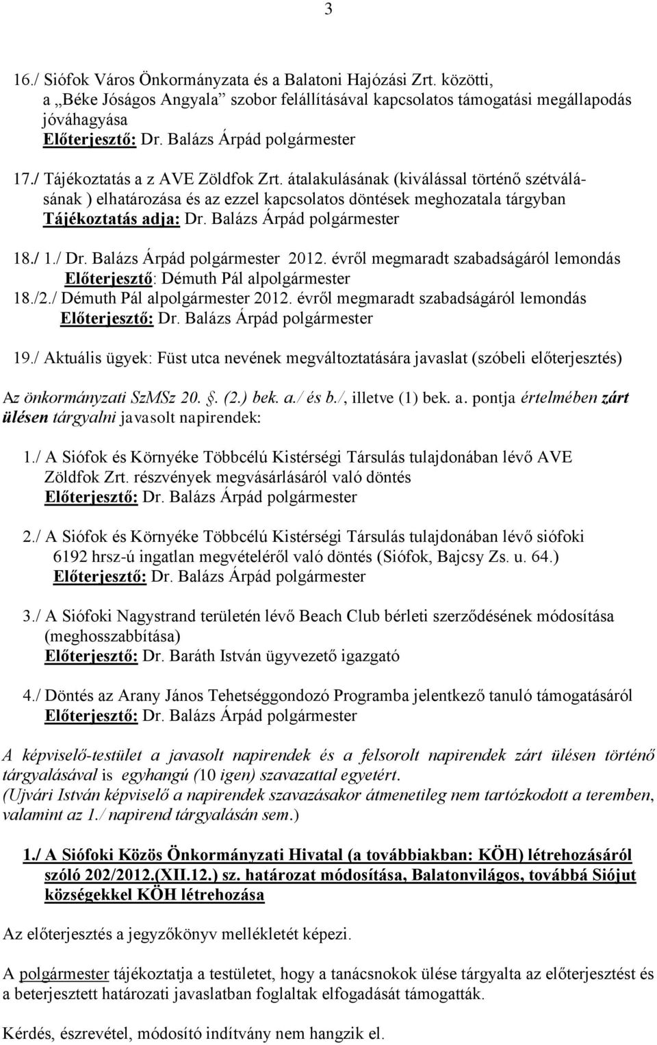 átalakulásának (kiválással történő szétválásának ) elhatározása és az ezzel kapcsolatos döntések meghozatala tárgyban Tájékoztatás adja: Dr. Balázs Árpád polgármester 18./ 1./ Dr.