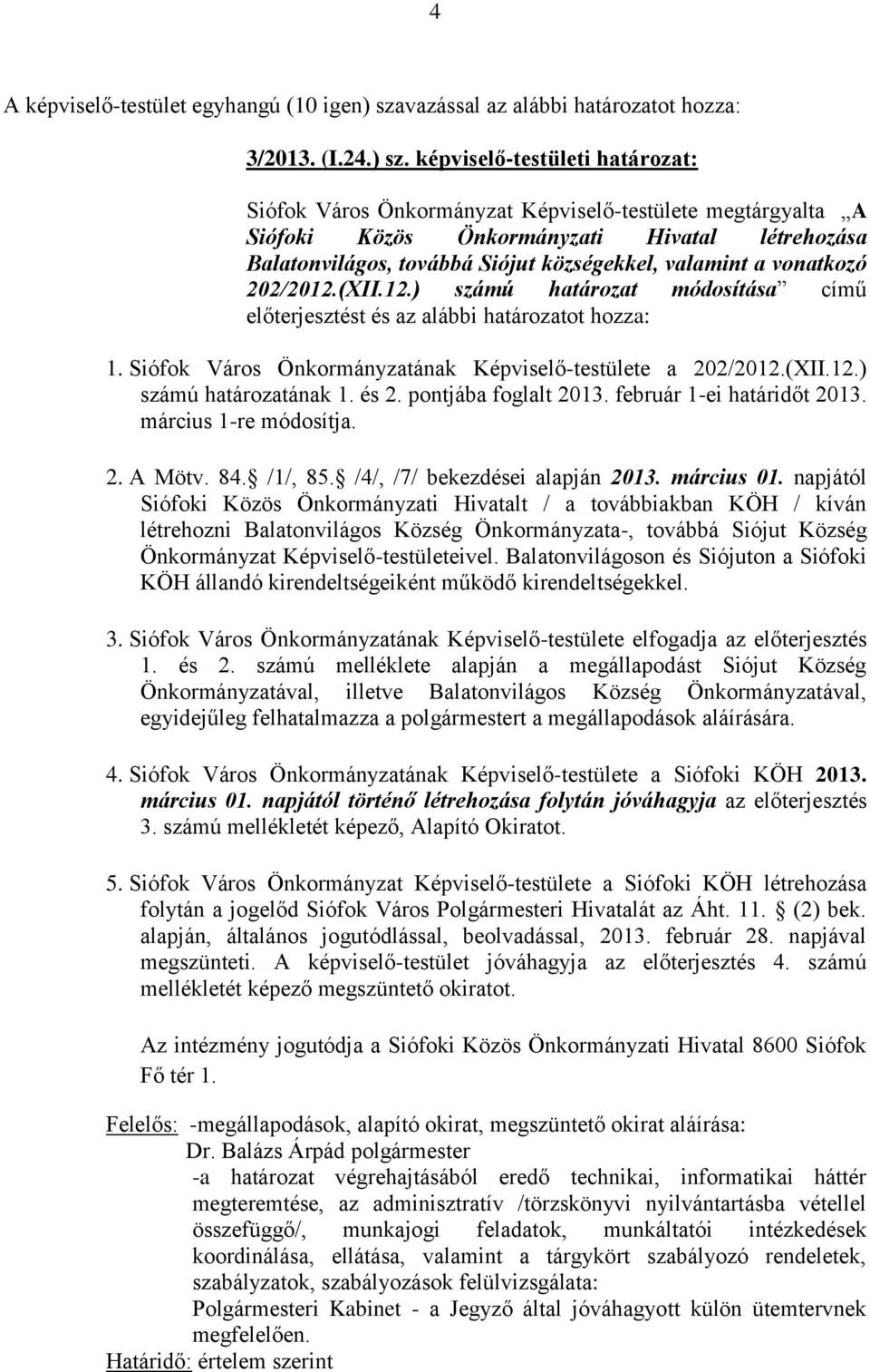 képviselő-testületi határozat: Siófok Város Önkormányzat Képviselő-testülete megtárgyalta A Siófoki Közös Önkormányzati Hivatal létrehozása Balatonvilágos, továbbá Siójut községekkel, valamint a