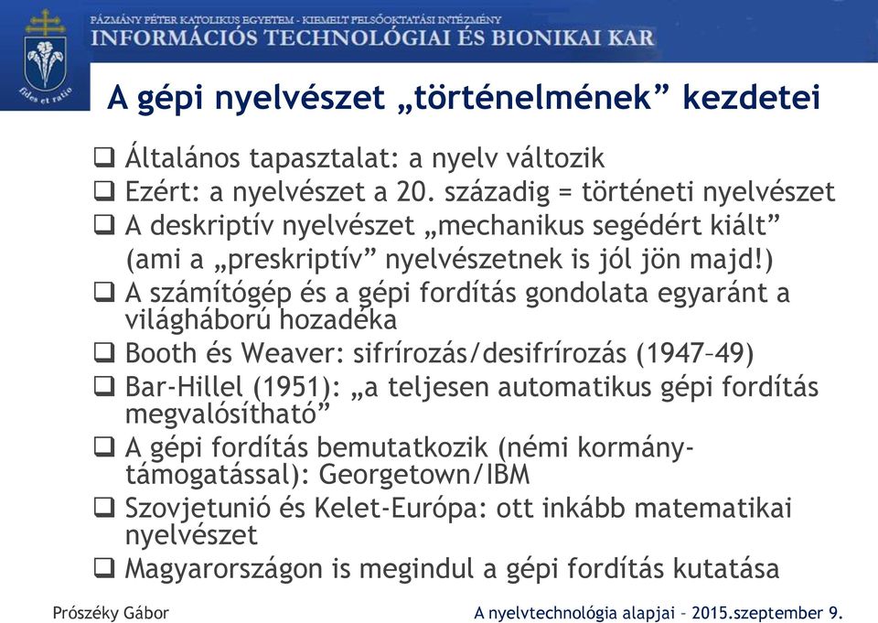 ) A számítógép és a gépi fordítás gondolata egyaránt a világháború hozadéka Booth és Weaver: sifrírozás/desifrírozás (1947 49) Bar-Hillel (1951): a