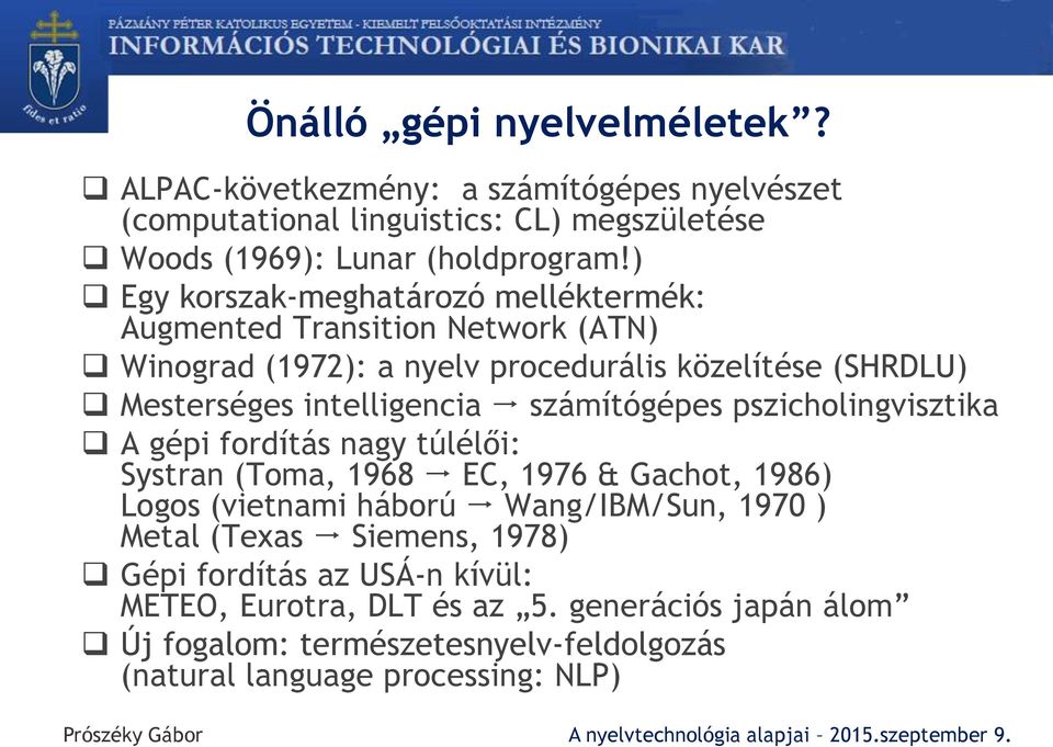 számítógépes pszicholingvisztika A gépi fordítás nagy túlélői: Systran (Toma, 1968 EC, 1976 & Gachot, 1986) Logos (vietnami háború Wang/IBM/Sun, 1970 ) Metal