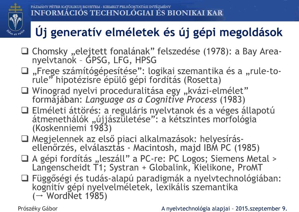 állapotú átmenethálók újjászületése : a kétszintes morfológia (Koskenniemi 1983) Megjelennek az első piaci alkalmazások: helyesírásellenőrzés, elválasztás - Macintosh, majd IBM PC (1985) A gépi