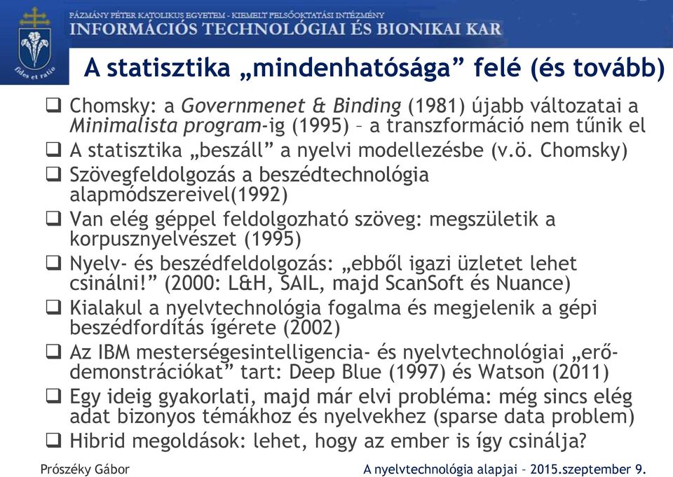 Chomsky) Szövegfeldolgozás a beszédtechnológia alapmódszereivel(1992) Van elég géppel feldolgozható szöveg: megszületik a korpusznyelvészet (1995) Nyelv- és beszédfeldolgozás: ebből igazi üzletet