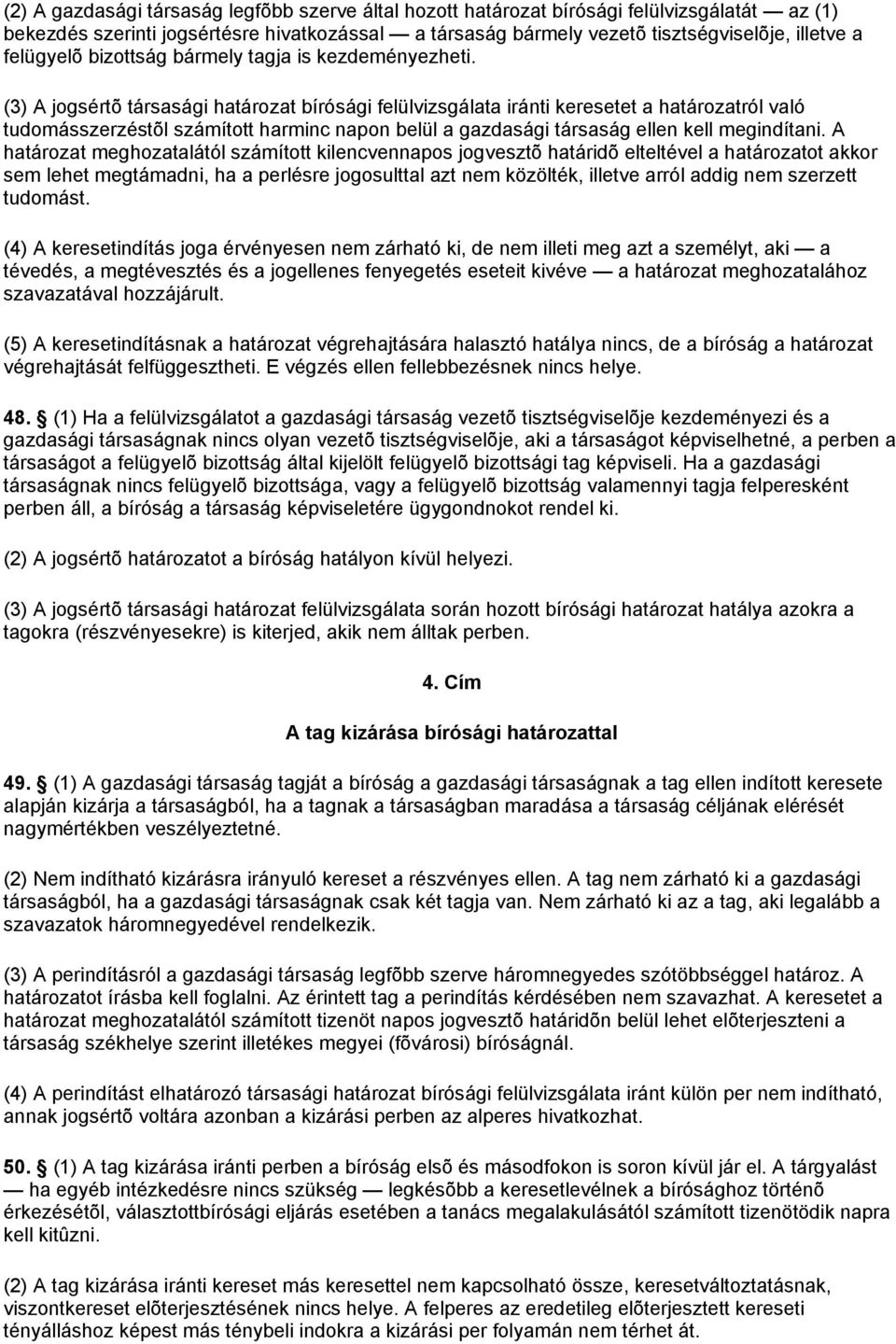 (3) A jogsértõ társasági határozat bírósági felülvizsgálata iránti keresetet a határozatról való tudomásszerzéstõl számított harminc napon belül a gazdasági társaság ellen kell megindítani.