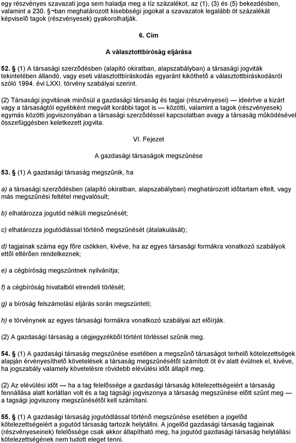 (1) A társasági szerzõdésben (alapító okiratban, alapszabályban) a társasági jogviták tekintetében állandó, vagy eseti választottbíráskodás egyaránt kiköthetõ a választottbíráskodásról szóló 1994.