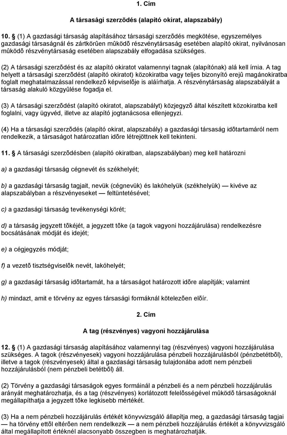 részvénytársaság esetében alapszabály elfogadása szükséges. (2) A társasági szerzõdést és az alapító okiratot valamennyi tagnak (alapítónak) alá kell írnia.