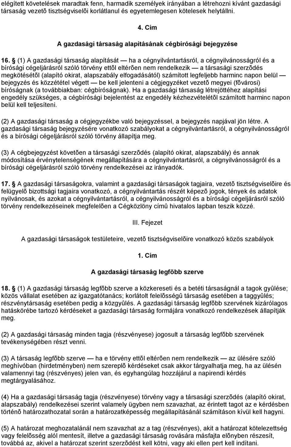 (1) A gazdasági társaság alapítását ha a cégnyilvántartásról, a cégnyilvánosságról és a bírósági cégeljárásról szóló törvény ettõl eltérõen nem rendelkezik a társasági szerzõdés megkötésétõl (alapító