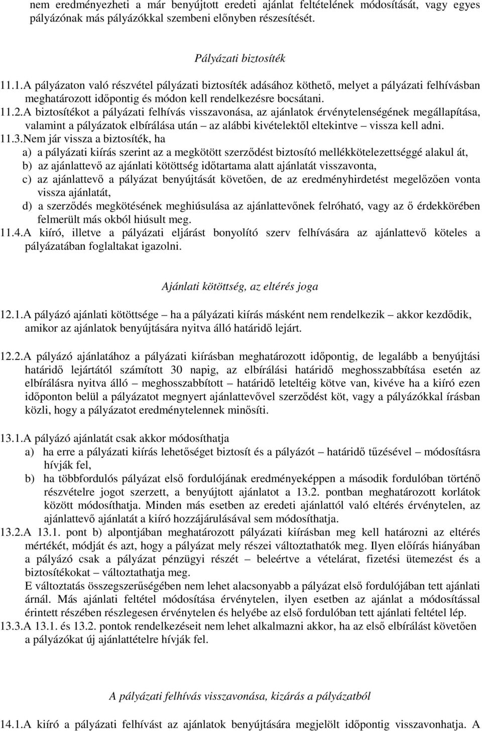 A biztosítékot a pályázati felhívás visszavonása, az ajánlatok érvénytelenségének megállapítása, valamint a pályázatok elbírálása után az alábbi kivételektől eltekintve vissza kell adni. 11.3.