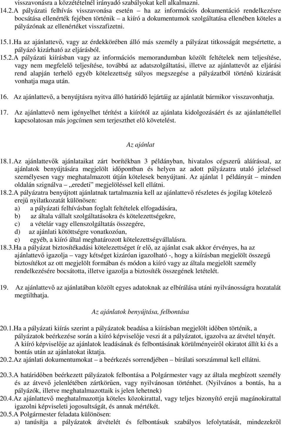 ellenértéket visszafizetni. 15.1.Ha az ajánlattevő, vagy az érdekkörében álló más személy a pályázat titkosságát megsértette, a pályázó kizárható az eljárásból. 15.2.