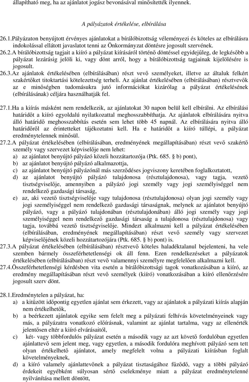 .2.A bírálóbizottság tagjait a kiíró a pályázat kiírásáról történő döntéssel egyidejűleg, de legkésőbb a pályázat lezárásig jelöli ki, vagy dönt arról, hogy a bírálóbizottság tagjainak kijelölésére