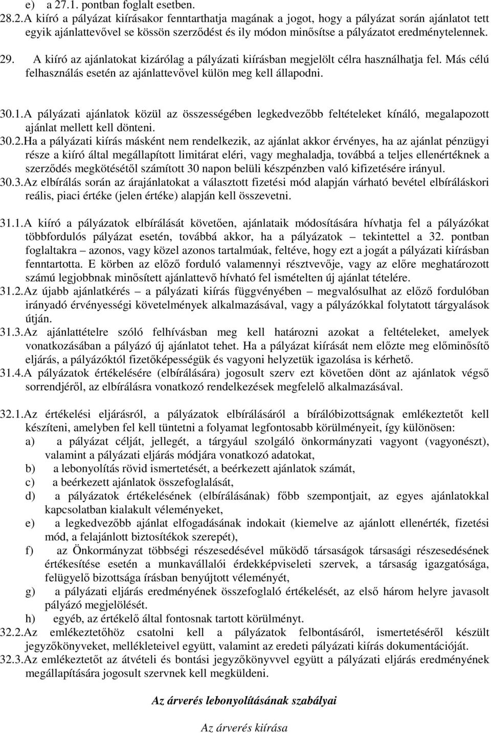 A pályázati ajánlatok közül az összességében legkedvezőbb feltételeket kínáló, megalapozott ajánlat mellett kell dönteni. 30.2.