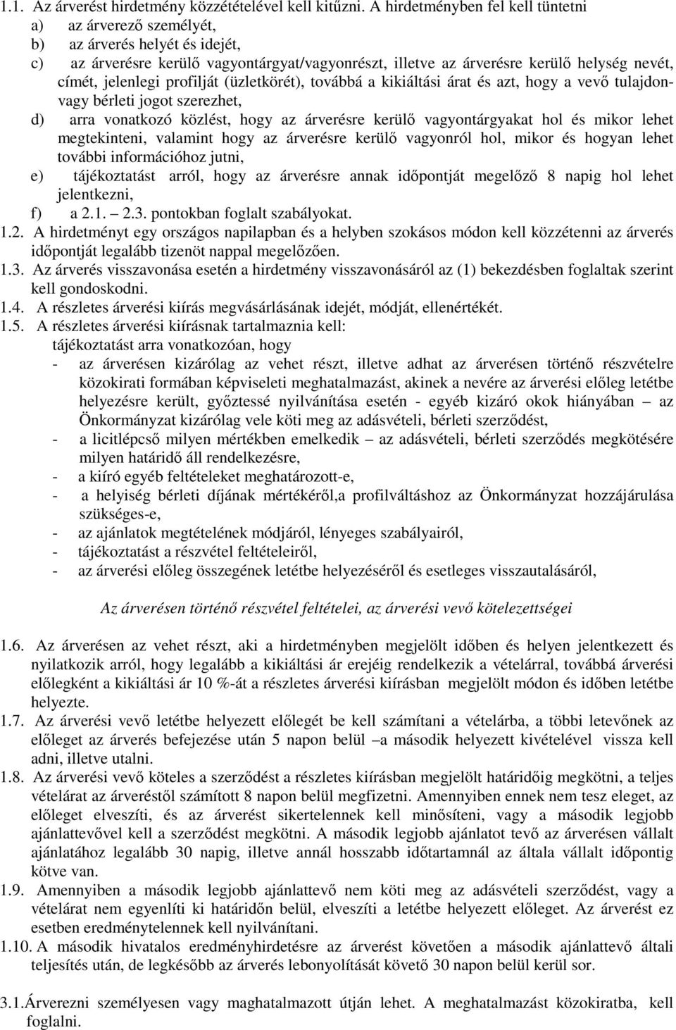 jelenlegi profilját (üzletkörét), továbbá a kikiáltási árat és azt, hogy a vevő tulajdonvagy bérleti jogot szerezhet, d) arra vonatkozó közlést, hogy az árverésre kerülő vagyontárgyakat hol és mikor