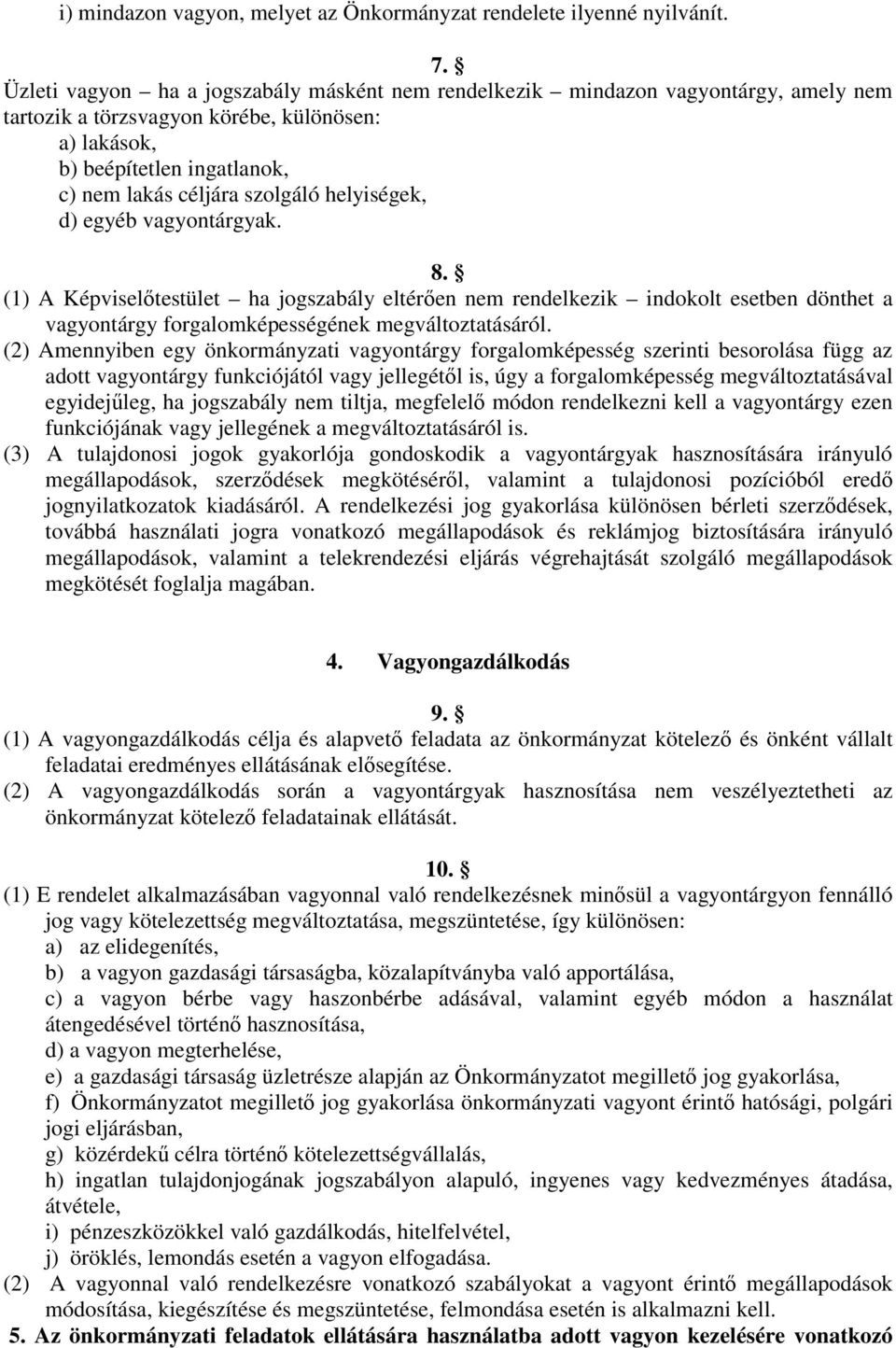 helyiségek, d) egyéb vagyontárgyak. 8. (1) A Képviselőtestület ha jogszabály eltérően nem rendelkezik indokolt esetben dönthet a vagyontárgy forgalomképességének megváltoztatásáról.