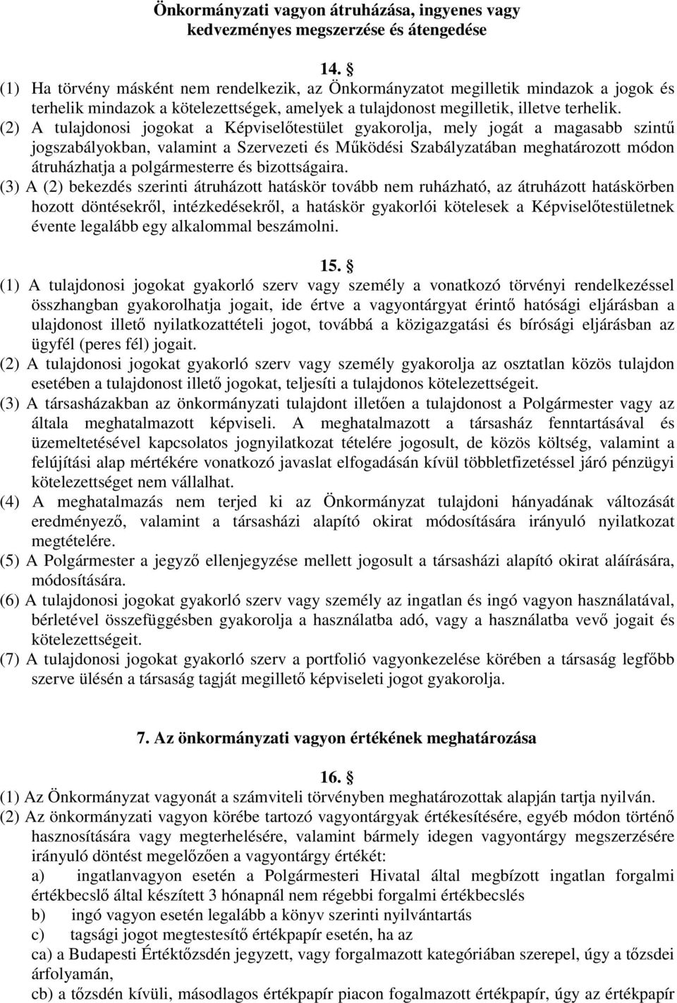 (2) A tulajdonosi jogokat a Képviselőtestület gyakorolja, mely jogát a magasabb szintű jogszabályokban, valamint a Szervezeti és Működési Szabályzatában meghatározott módon átruházhatja a