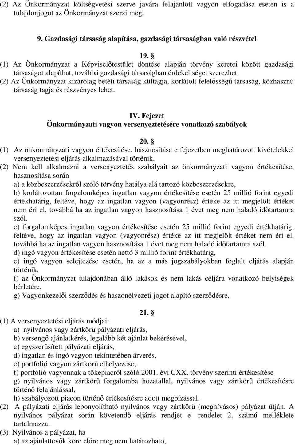 (1) Az Önkormányzat a Képviselőtestület döntése alapján törvény keretei között gazdasági társaságot alapíthat, továbbá gazdasági társaságban érdekeltséget szerezhet.